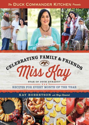 Duck Commander Kitchen Presents Celebrating Family And Friends Kay Robertson