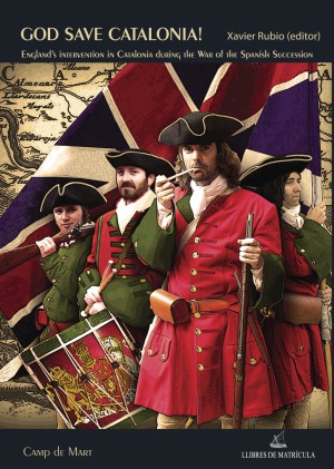 God Save Catalonia Englands Intervention In Catalonia During The War Of The Spanish Succession Xavier Rubio
