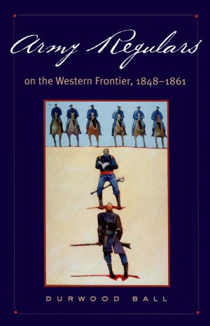 Army Regulars On The Western Frontier 18481861 Durwood Ball