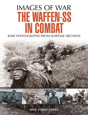 The Waffen Ss In Combat A Photographic History Bob Carruthers