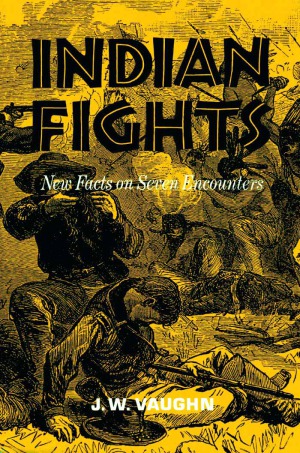 Indian Fights New Facts On Seven Encounters J W Vaughn