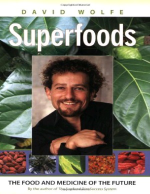 Superfoods The Food And Medicine Of The Future David Wolfe