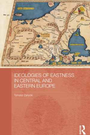 Ideologies Of Eastness In Central And Eastern Europe Tomasz Zarycki