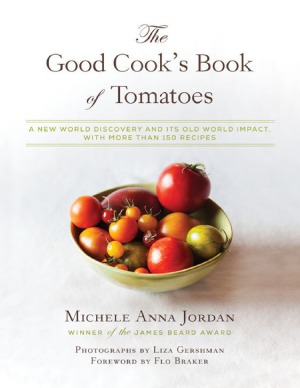 The Good Cooks Book Of Tomatoes A New World Discovery And Its Old World Impact With More Than 150 Recipes Michele Anna Jordan