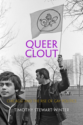 Queer Clout Chicago And The Rise Of Gay Politics Timothy Stewartwinter