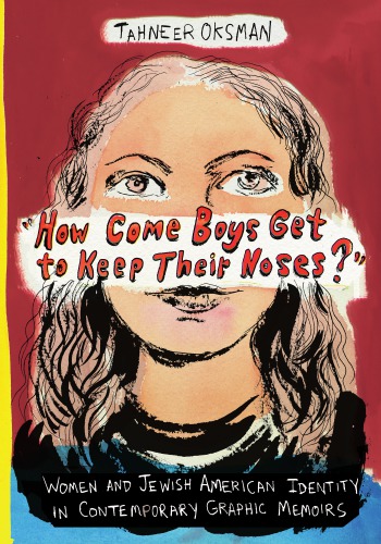 How Come Boys Get To Keep Their Noses Women And Jewish American Identity In Contemporary Graphic Memoirs Tahneer Oksman