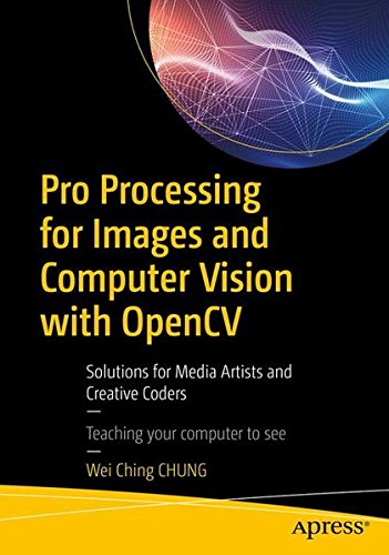 Pro Processing For Images And Computer Vision With Opencv Solutions For Media Artists And Creative Coders 1st Ed Bryan Wc Chung