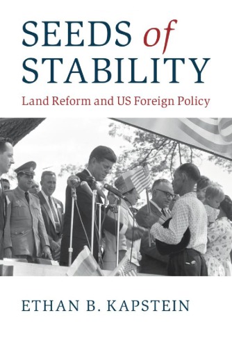 Seeds Of Stability Land Reform And Us Foreign Policy Ethan B Kapstein