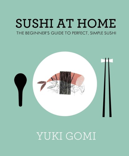 Sushi At Home The Beginners Guide To Perfect Simple Sushi Yuki Gomi