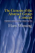 The Genesis Of The Abstract Group Concept A Contribution To The History Of The Origin Of Abstract Group Theory Wussing