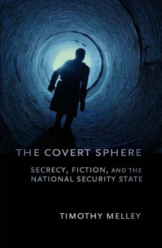 The Covert Sphere Secrecy Fiction And The National Security State Timothy Melley