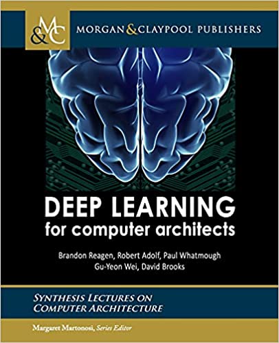Deep Learning For Computer Architects Brandon Reagen Robert Adolf