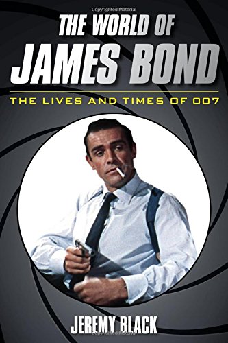 The World Of James Bond The Lives And Times Of 007 Jeremy Black