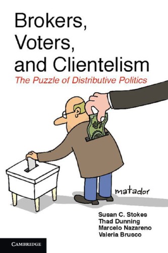 Brokers Voters And Clientelism The Puzzle Of Distributive Politics Susan C Stokes