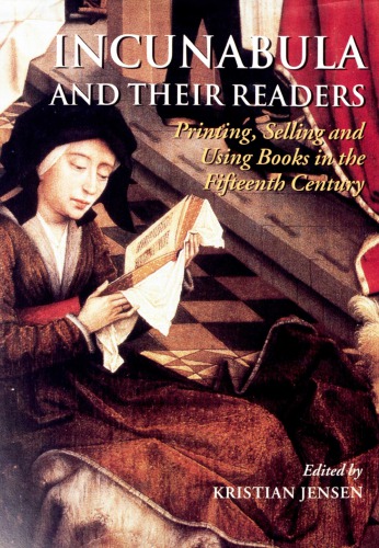 Incunabula And Their Readers Printing Selling And Using Books In The Fifteenth Century Kristian Jensen Editor