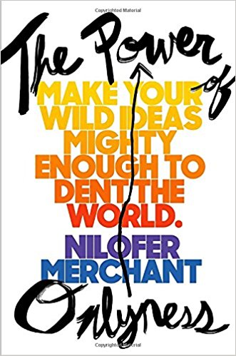 The Power Of Onlyness Make Your Wild Ideas Mighty Enough To Dent The World Nilofer Merchant