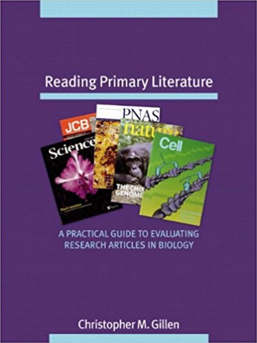 Reading Primary Literature A Practical Guide To Evaluating Research Articles In Biology Christopher M Gillen