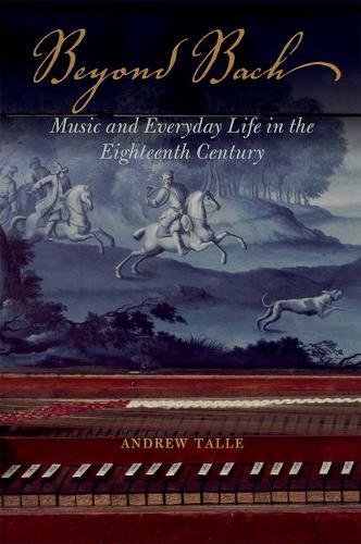 Beyond Bach Music And Everyday Life In The Eighteenth Century Andrew Talle