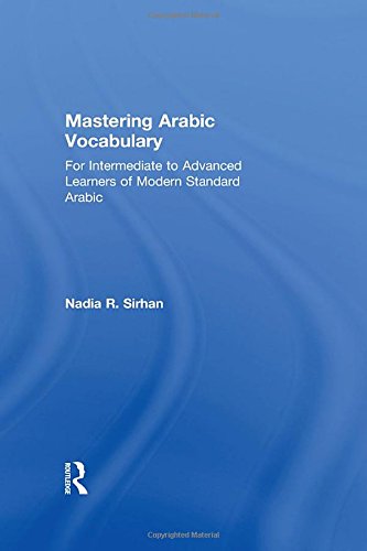 Mastering Arabic Vocabulary For Intermediate To Advanced Learners Of Modern Standard Arabic 1st Edition Nadia R Sirhan