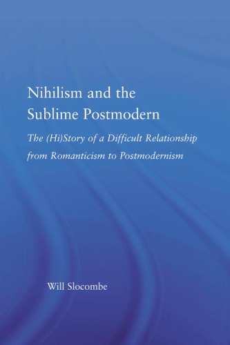 Nihilism And The Sublime Postmodern The History Of A Difficult Relationship From Romanticism To Postmodernism 1st Edition Will Slocombe
