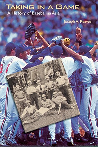 Taking In A Game A History Of Baseball In Asia Joseph A Reaves
