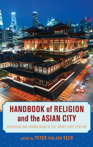 Handbook Of Religion And The Asian City Aspiration And Urbanization In The Twentyfirst Century Peter Van Der Veer Editor