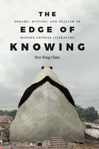 The Edge Of Knowing Dreams History And Realism In Modern Chinese Literature Roy Bing Chan