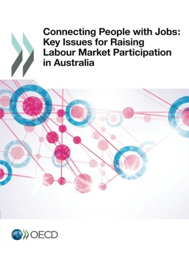 Connecting People With Jobs Key Issues For Raising Labour Market Participation In Australia Organization For Economic Cooperation And Development
