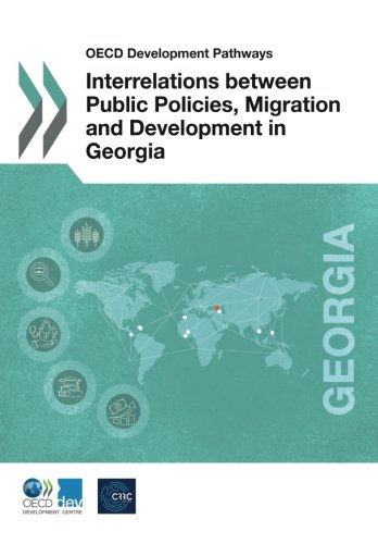 Oecd Development Pathways Interrelations Between Public Policies Migration And Development In Georgia Edition 2017 Volume 2017 Oecd Organisation For Economic Cooperation And Development