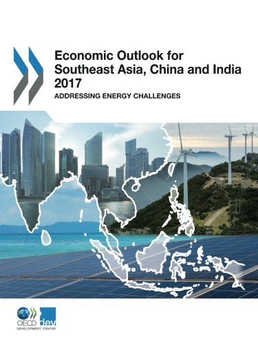 Economic Outlook For Southeast Asia China And India 2017 Addressing Energy Challenges Edition 2017 Volume 2017 Oecd Organisation For Economic Cooperation And Development