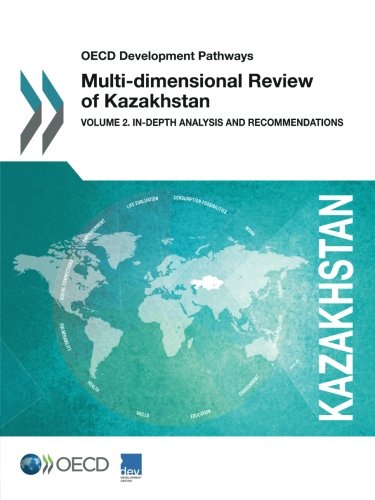 Oecd Development Pathways Multidimensional Review Of Kazakhstan Volume 2 Indepth Analysis And Recommendations Oecd Organisation For Economic Cooperation And Development