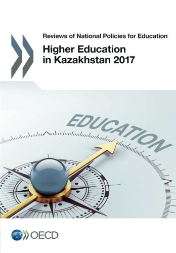 Higher Education In Kazakhstan 2017 Reviews Of National Policies For Education Volume 2017 Organization For Economic Cooperation And Development