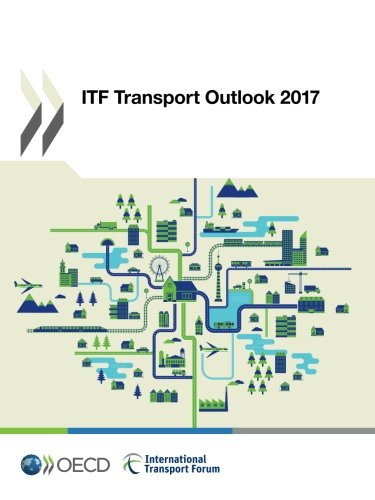 Itf Transport Outlook 2017 Edition 2017 Volume 2017 Oecd Organisation For Economic Cooperation And Development