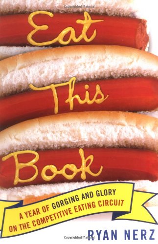 Eat This Book A Year Of Gorging And Glory On The Competitive Eating Circuit Ryan Nerz