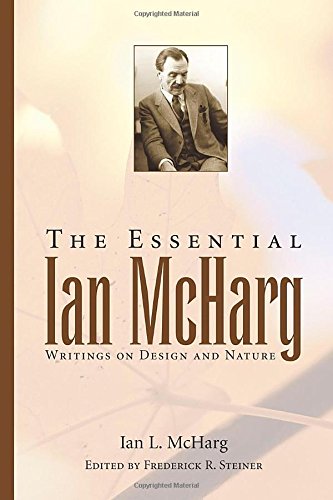 The Essential Ian Mcharg Writings On Design And Nature Ian L Mcharg Frederick R Steiner Ed