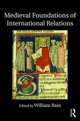 Medieval Foundations Of International Relations William Bain