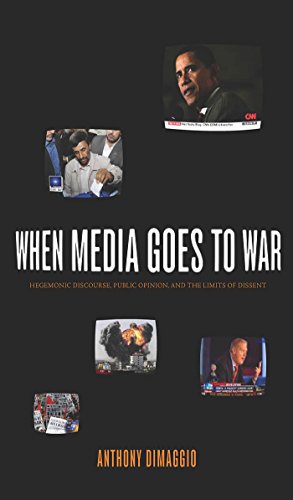 When Media Goes To War Hegemonic Discourse Public Opinion And The Limits Of Dissent Anthony Dimaggio