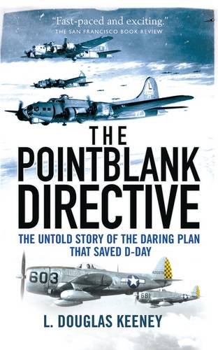 The Pointblank Directive The Untold Story Of The Daring Plan That Saved Dday 1st L Keeney