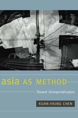 Asia As Method Toward Deimperialization Kuanhsing Chen