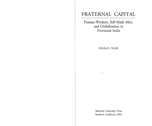Fraternal Capital Peasantworkers Selfmade Men And Globalization In Provincial India Sharad Chari