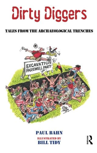 Dirty Diggers Tales From The Archaeological Trenches 1st Edition Paul Bahn