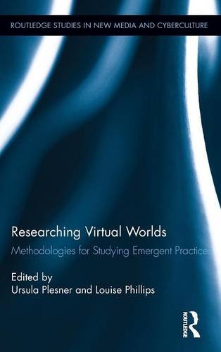 Researching Virtual Worlds Methodologies For Studying Emergent Practices 1st Edition Louise Phillips