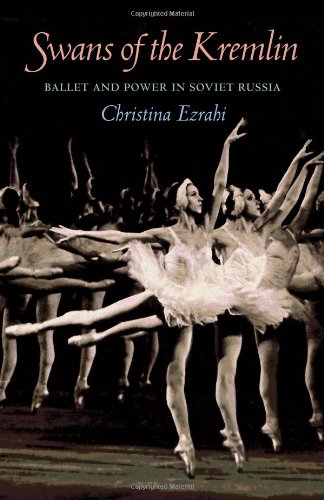 Swans Of The Kremlin Ballet And Power In Soviet Russia 1st Edition Christina Ezrahi