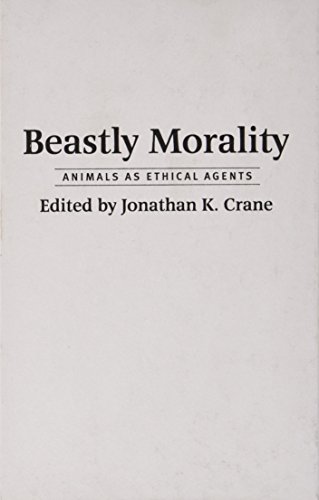 Beastly Morality Animals As Ethical Agents Jonathan Crane