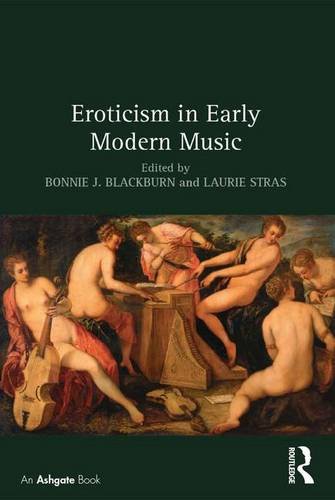 Eroticism In Early Modern Music 1st Edition Bonnie J Blackburn