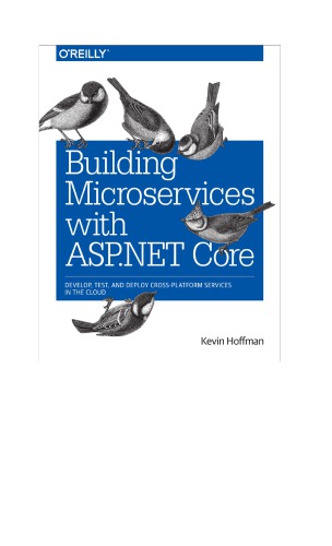 Building Microservices With Aspnet Core Develop Test And Deploy Crossplatform Services In The Cloud 1st Edition Kevin Hoffman