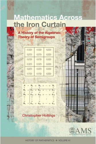 Mathematics Across The Iron Curtain A History Of The Algebraic Theory Of Semigroups Christopher Hollings