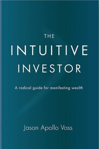 The Intuitive Investor A Radical Guide For Manifesting Wealth 1st Edition Jason Apollo Voss