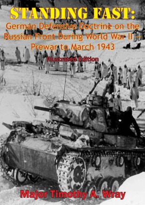 Standing Fast German Defensive Doctrine On The Russian Front During World War Ii Prewar To March 1943 Timothy A Wray