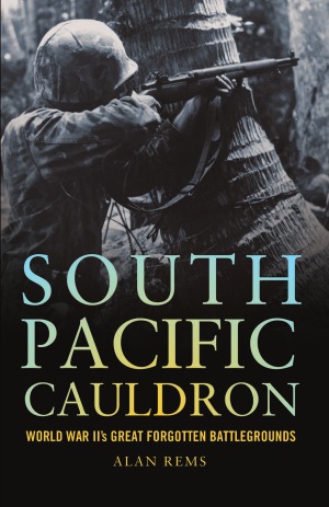 South Pacific Cauldron World War Iis Great Forgotten Battlegrounds Alan Rems